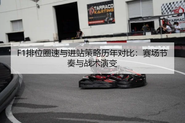 F1排位圈速与进站策略历年对比：赛场节奏与战术演变