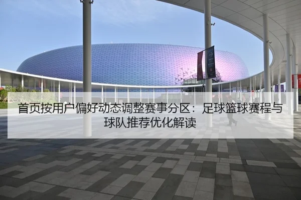 首页按用户偏好动态调整赛事分区：足球篮球赛程与球队推荐优化解读
