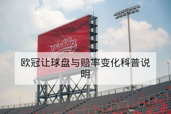 欧冠让球盘与赔率变化科普说明